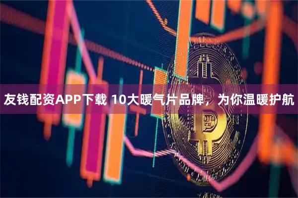友钱配资APP下载 10大暖气片品牌，为你温暖护航